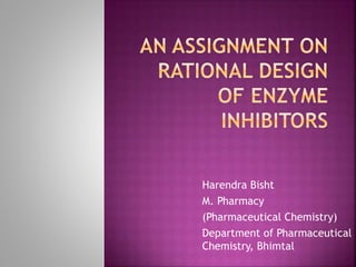 Harendra Bisht
M. Pharmacy
(Pharmaceutical Chemistry)
Department of Pharmaceutical
Chemistry, Bhimtal
 