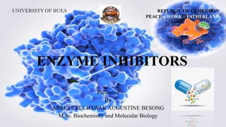 ENZYME INHIBITORS
Presented
By
ARREYETTA BAWAK AUGUSTINE BESONG
M.Sc. Biochemistry and Molecular Biology
UNIVERSITY OF BUEA REPUBLIC OF CAMEROON
PEACE – WORK – FATHERLAND
 