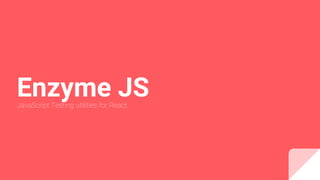 Enzyme JS
JavaScript Testing utilities for React
 