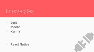 Integrações
- Jest
- Mocha
- Karma
- React Native
 