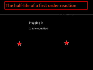    
2
A
A o
 Plugging in
to rate equation
 
  2
1
o
A
2
A
ln kt












kk
693.02ln
t
2
1 
 