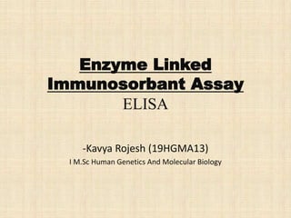 Enzyme Linked
Immunosorbant Assay
ELISA
-Kavya Rojesh (19HGMA13)
I M.Sc Human Genetics And Molecular Biology
 