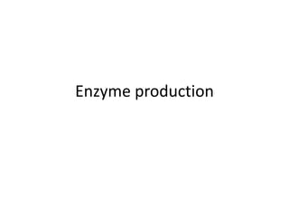 Enzyme production
 