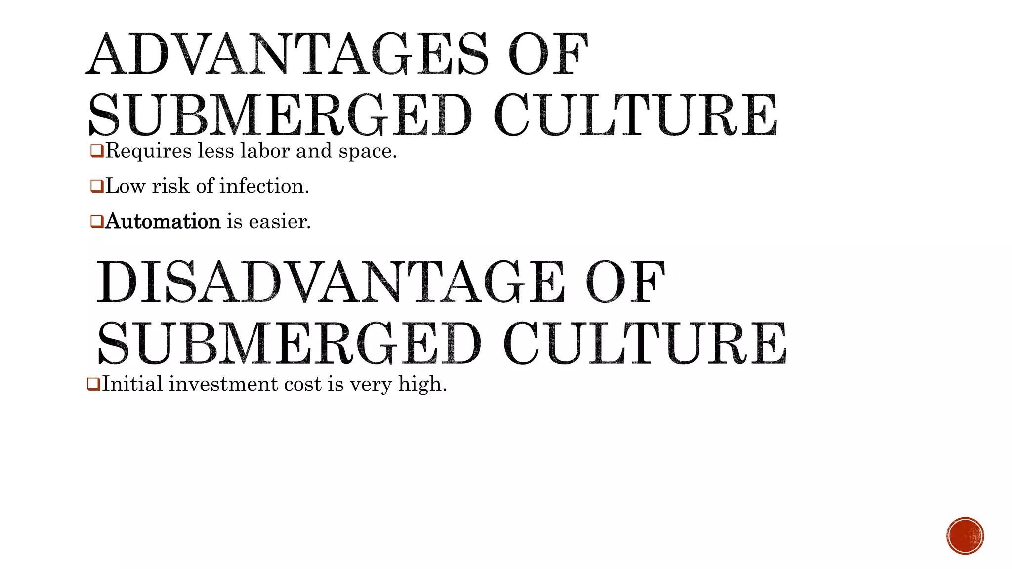 Requires less labor and space.
Low risk of infection.
Automation is easier.
Initial investment cost is very high.
 