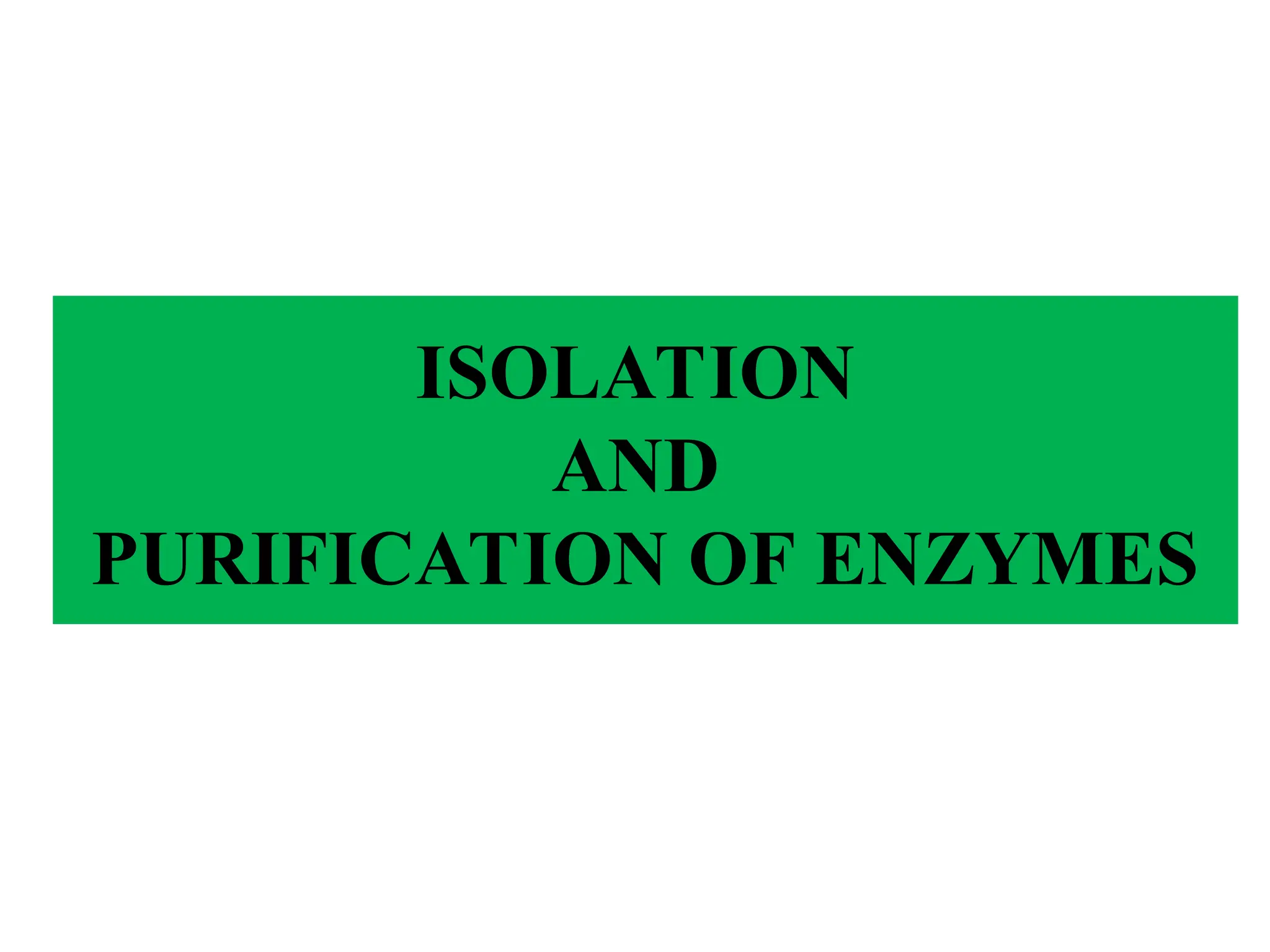 ISOLATION
AND
PURIFICATION OF ENZYMES
 