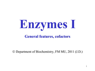 Enzymes  I    Department of Biochemistry, FM MU, 2011 (J.D.) General features ,  c ofa ctors 