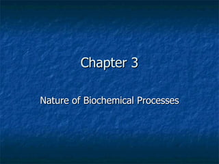 Chapter 3 Nature of Biochemical Processes 