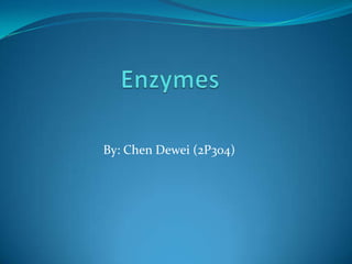 Enzymes By: Chen Dewei (2P304) 