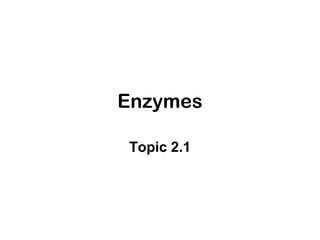 Enzymes

Topic 2.1
 