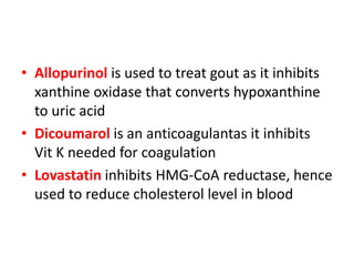 • Allopurinol is used to treat gout as it inhibits
  xanthine oxidase that converts hypoxanthine
  to uric acid
• Dicoumar...