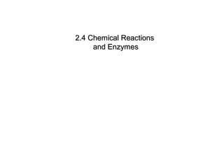 Lesson Overview   Chemical Reactions and Enzymes



                  2.4 Chemical Reactions
                       and Enzymes
 