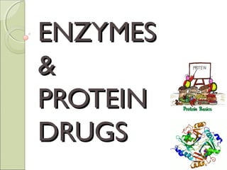 ENZYMES
&
PROTEIN
DRUGS

 
