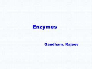 Enzymes 
Gandham. Rajeev 
 