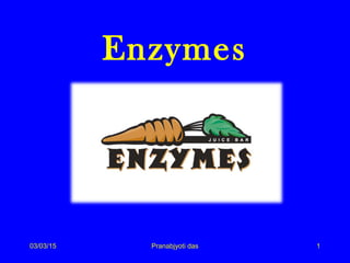 Enzymes
103/03/15 Pranabjyoti das
 