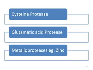 Cysteine Protease
Glutamatic acid Protease
Metalloproteases eg: Zinc
49
 