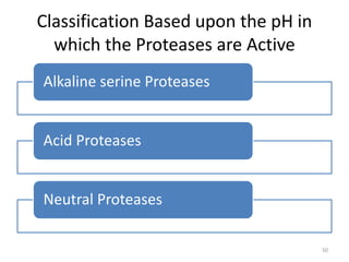 Classification Based upon the pH in
which the Proteases are Active
Alkaline serine Proteases
Acid Proteases
Neutral Proteases
50
 
