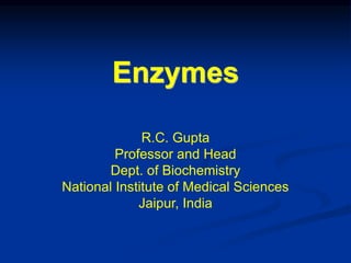 R.C. Gupta
Professor and Head
Dept. of Biochemistry
National Institute of Medical Sciences
Jaipur, India
Enzymes
 