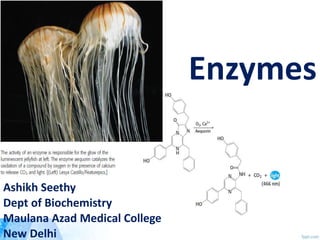 Enzymes
Ashikh Seethy
Dept of Biochemistry
Maulana Azad Medical College
New Delhi
 