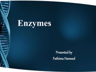Enzymes
Presentedby
Fathima Hameed
 