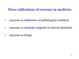 Three utilizations of enzymes in medicine enzymes as  indicators  of pathological condition enzymes as  analytic reagents  in clinical chemistry enzymes as  drugs 