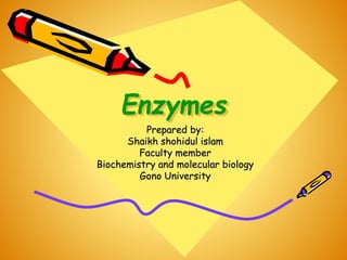 Enzymes
Prepared by:
Shaikh shohidul islam
Faculty member
Biochemistry and molecular biology
Gono University
 