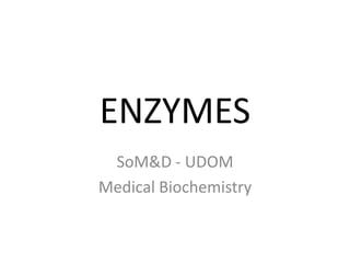 ENZYMES
SoM&D - UDOM
Medical Biochemistry
 