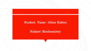 Student Name : Athar Hafeez
Subject: Biochemistry
 