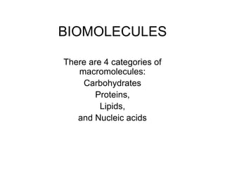 BIOMOLECULES
There are 4 categories of
macromolecules:
Carbohydrates
Proteins,
Lipids,
and Nucleic acids
 