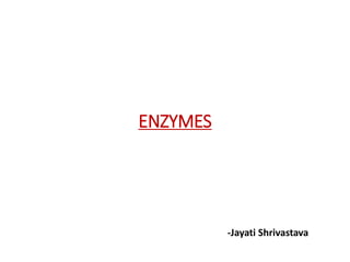 ENZYMES
-Jayati Shrivastava
 