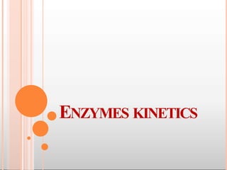 ENZYMES KINETICS
 