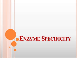 ENZYME SPECIFICITY
 