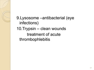9.Lysosome –antibacterial (eye
  infections)
10.Trypsin – clean wounds
      treatment of acute
  thrombophlebitis




   ...
