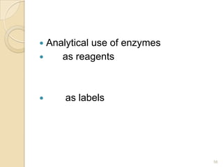  Analytical use of enzymes
    as reagents



    as labels




                              58
 