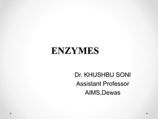 ENZYMES
Dr. KHUSHBU SONI
Assistant Professor
AIMS,Dewas
 