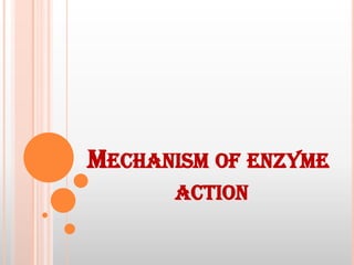 MECHANISM OF ENZYME
ACTION

 