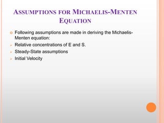ASSUMPTIONS FOR MICHAELIS-MENTEN
EQUATION






Following assumptions are made in deriving the MichaelisMenten equatio...