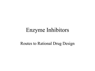 Enzyme Inhibitors
Routes to Rational Drug Design
 