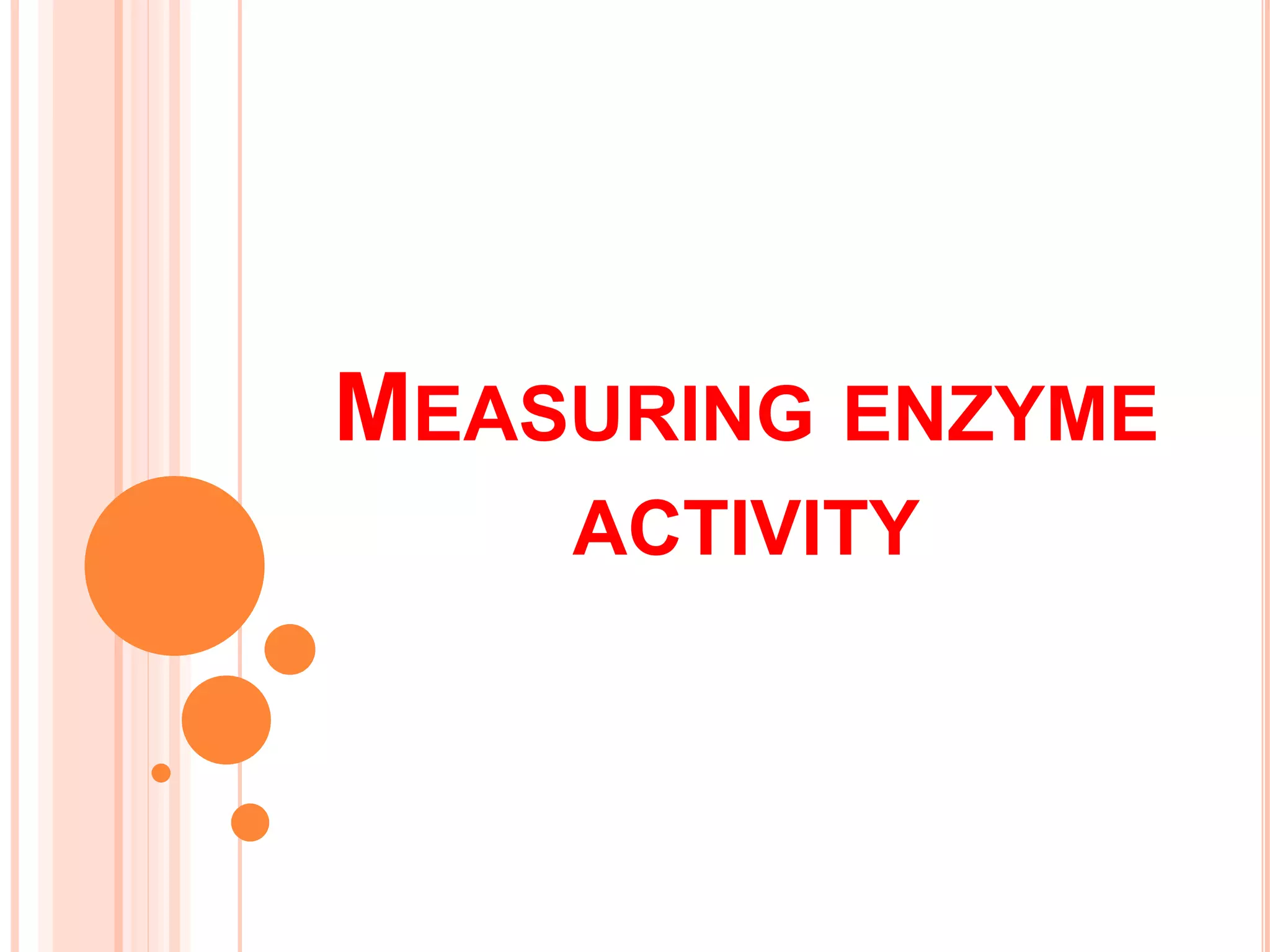 MEASURING ENZYME
ACTIVITY
 
