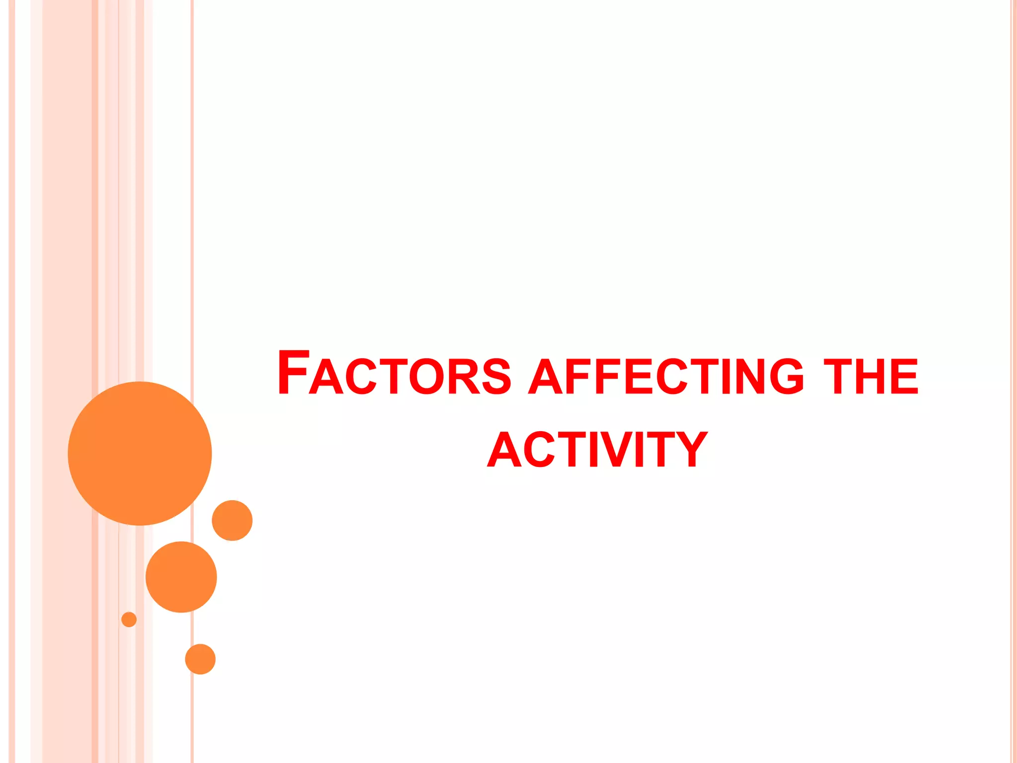 FACTORS AFFECTING THE
ACTIVITY
 