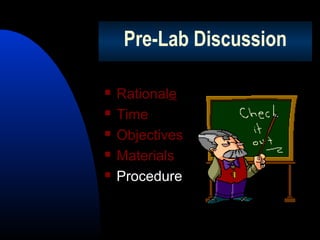 Pre-Lab Discussion






Rationale
Time
Objectives
Materials
Procedure

 