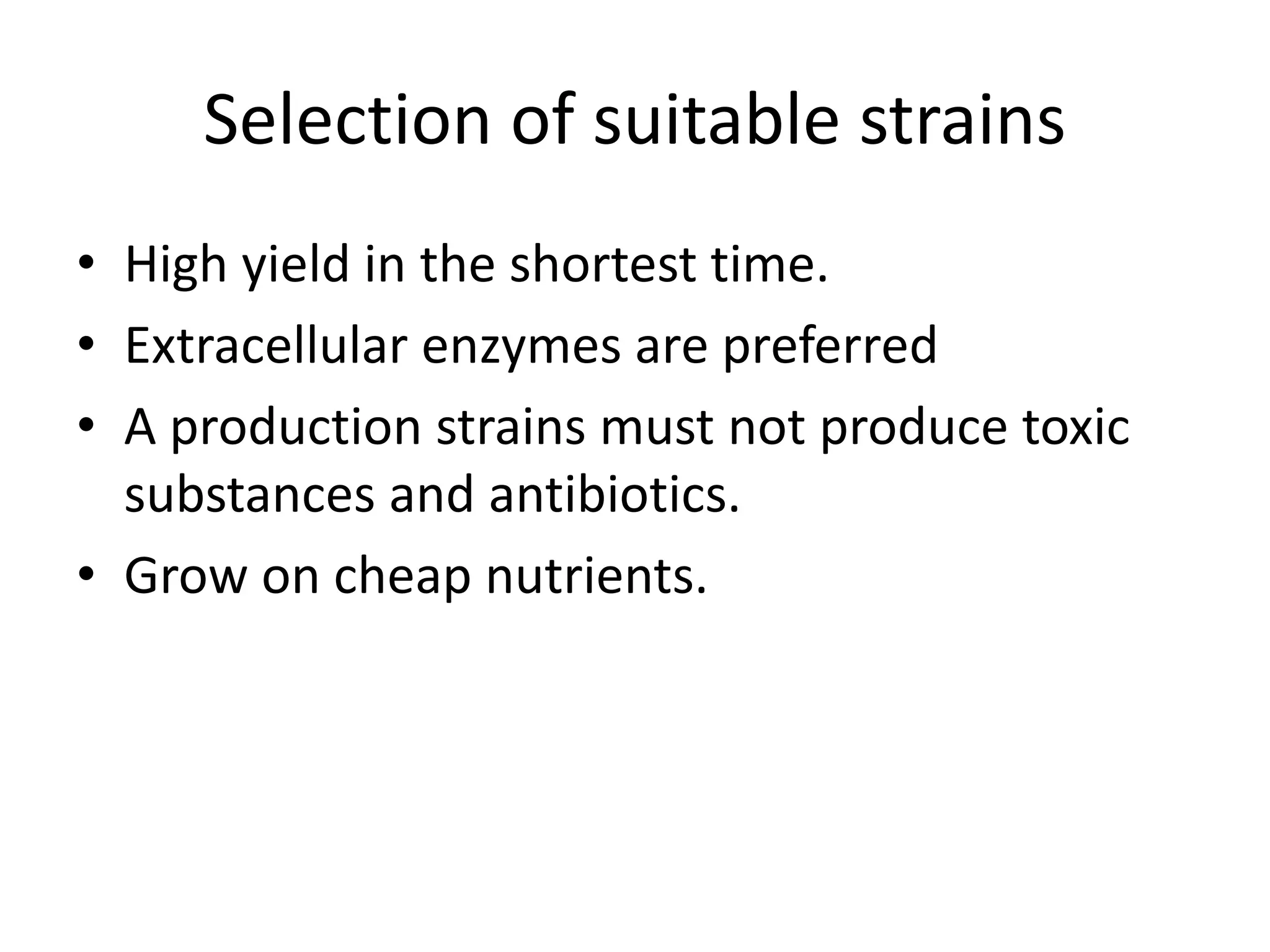 Selection of suitable strains
• High yield in the shortest time.
• Extracellular enzymes are preferred
• A production strains must not produce toxic
substances and antibiotics.
• Grow on cheap nutrients.
 