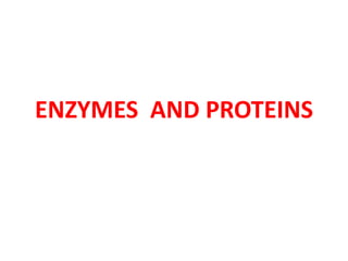 ENZYMES AND PROTEINS
 