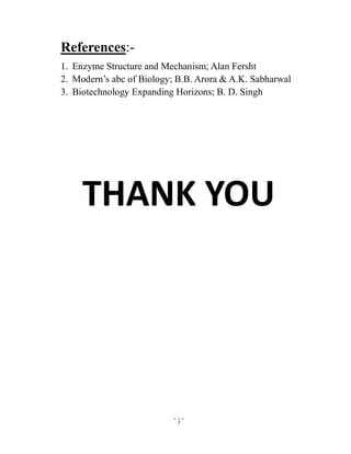 7
References:-
1. Enzyme Structure and Mechanism; Alan Fersht
2. Modern’s abc of Biology; B.B. Arora & A.K. Sabharwal
3. Biotechnology Expanding Horizons; B. D. Singh
THANK YOU
 