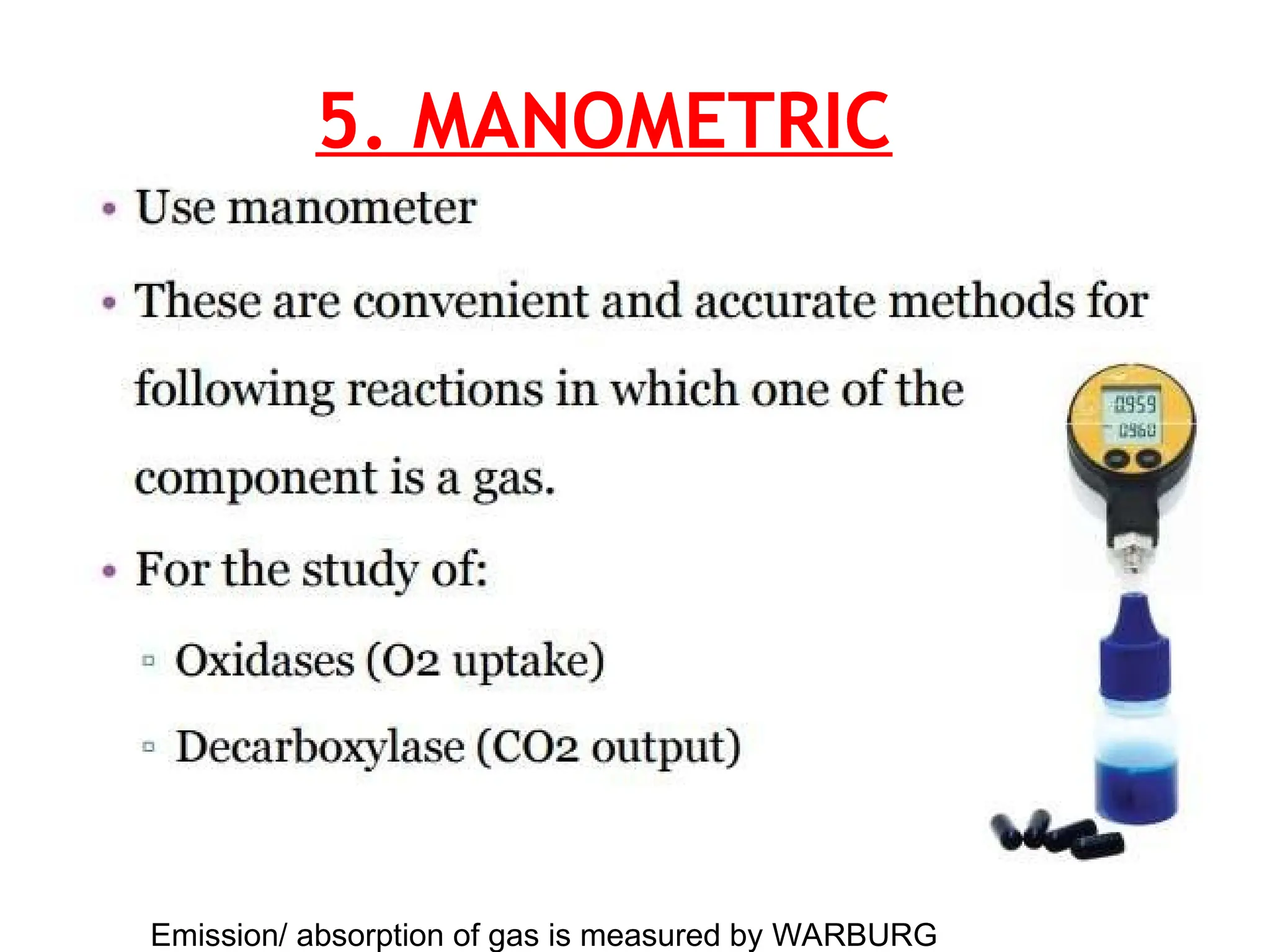 5. MANOMETRIC
METHOD
Emission/ absorption of gas is measured by WARBURG
 