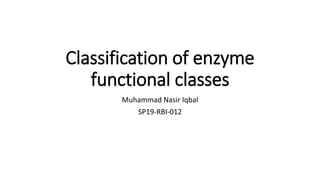 Classification of enzyme
functional classes
Muhammad Nasir Iqbal
SP19-RBI-012
 