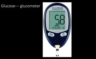 Glucose--- glucometer
 