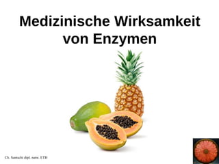Medizinische Wirksamkeit
von Enzymen
Ch. Santschi dipl. natw. ETH
 