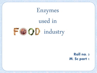 Enzymes
used in
food industry
Roll no. 3
M. Sc part 1
 