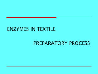 ENZYMES IN TEXTILE

         PREPARATORY PROCESS
 