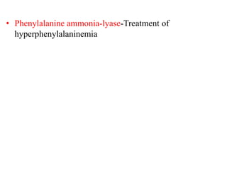 • Phenylalanine ammonia-lyase-Treatment of
hyperphenylalaninemia
 